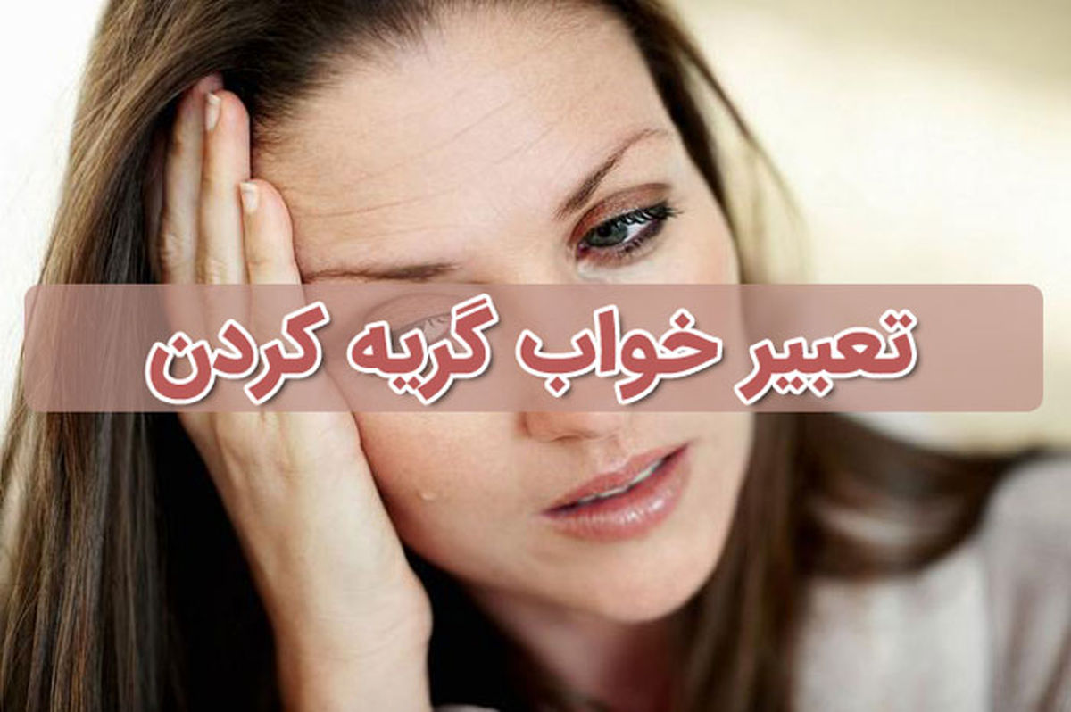 تعبیر خواب گریه کردن در خواب | تعبیر خواب گریه کردن از نظر معبران شرقی و غربی