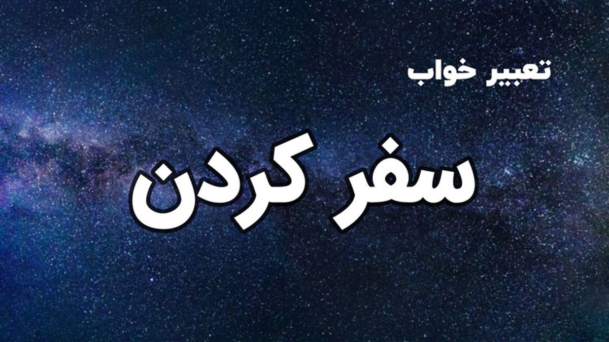 تعبیر خواب سفر کردن در خواب چیست؟ | تعبیر خواب سفر کردن از نظر معبران شرقی و غربی